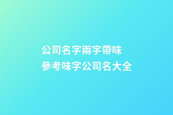 公司名字兩字帶味 參考味字公司名大全-第1張-公司起名-玄機(jī)派
